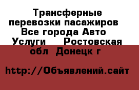 Трансферные перевозки пасажиров - Все города Авто » Услуги   . Ростовская обл.,Донецк г.